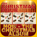 THE CHRISTMAS HOUR - NOW THE CHRISTMAS ALBUM