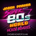 JASON PARKER'S SUPER 80s WORLD - THE HOUSE REMIXES - 2 HOURS NONSTOP DJ MIX