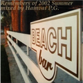 REMEMBERS OF 2002 SUMMER...BEACH BAR...2002...MIXED BY : HAMVAI P.G.