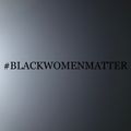 #BLACKWOMENMATTER