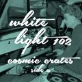 White Light 102 - Cosmic Crates (Side A)