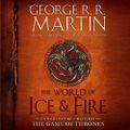 The World of Ice & Fire The Untold History of Westeros and the Game of Thrones By: George R. R. Mart
