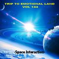TRIP TO EMOTIONAL LAND VOL 144   - Space Interaction -