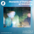 Moments of Tranquility w/ evenbeing - 17-Feb-19