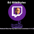DJ GlibStylez - Weekend Vibes (Twitch Livestream) 5-14-22