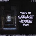 This Is GARAGE HOUSE #29 - LOVE #GarageHouse - 27-7-19