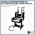 Audio Acupuncture w/ Lil' Minx: Electric Chair Special 21st February 2021