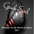 Greek Soul - Welcome To My World of Music - Summer 2013 - House/Greek