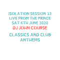 DJ John Course - Live webcast - week 12 Isolation Sat 6th May 2020 live from The Prince