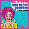 NU DISCO!! ADRI BLOCK Remixes. Vol.2