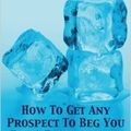 Ice Breakers - How To Get Any Prospect To Beg You For A Presentation