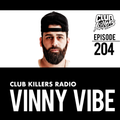 Club Killers Radio #204 - Vinny Vibe