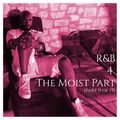 R&B 4 The Moist (Part 9 of 15)