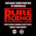 Bad Habit Courtyard Mix  @ Pure Science by RadioKillaZ August 2013