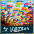 The Takeover w/ A Deeper Groove 23rd July 2021