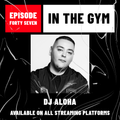 In The Gym - Episode 47 | DJ ALOHA