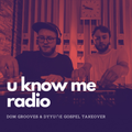 U Know Me Radio #252 - Dom Grooves & DYYU∩E Gospel Takeover
