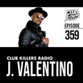 Club Killers Radio #359 - J. Valentino