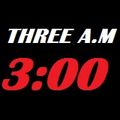 THREE AM