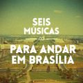 #79 SEIS MÚSICAS PARA ANDAR EM BRASÍLIA
