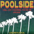 Poolside - Chill Out, F*wad.