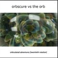 Orbscure vs The Orb - Orbiculated Adventures [twentieth rotation]
