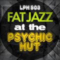 LPH 503 - Fat Jazz at the Psychic Hut (1983-2016)