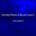 Notes From A Blue Vault: Vol.III