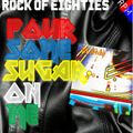 ROCK OF EIGHTIES : POUR SOME SUGAR ON ME - STANDARD EDITION
