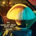 SIA- Bang my Head ( Goio 2016 Remix)