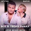 Агутин & Варум - Всё в твоих руках (Denis Bravo Radio Edit)