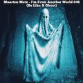 Maarten Metz - I'm From Another World 046 (Be Like A Ghost)