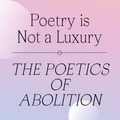 Poetry is Not a Luxury: The Poetics of Abolition - 10th August 2020