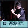 The Takeover w/ Manchester Beatbox Battles 27th May 2022