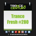 Trance Century Radio - RadioShow #TranceFresh 280
