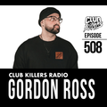 Club Killers Radio #508 - Gordon Ross