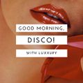 Luxxury w/guest Kid Moxie – Good Morning, Disco! (05.15.18)