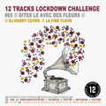 Lockdown Challenge #05 /// Dites-Le Avec Des Fleurs  /// Dj Harry Cover /// La Fine Fleur