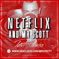 Netflix & Mr Scott Part Three (SlowJamz)