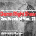 2nd Week Of Mar '21 Damn Right Show