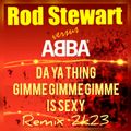 ROD STEWART V. ABBA - DA YA THING GIMME GIMME GIMME IS SEXY  REMIX 2023