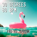 90 degrees, 80 bpm - Sprenk X Fro-Yo