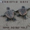 Adriatic Cafe - Super Slo'Mo' Vol.3