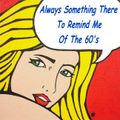 ALWAYS SOMETHING TO REMIND ME OF THE 60's, feat The Beatles, The Kinks, Donovan, Sandie Shaw