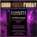 Good Vibes Friday - Charlie's Church - DJ Steve Adams - Classic Remixes April 2022 (Part 2)