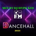 DJ HYPE KID 2021 DANCEHALL MIXTAPE (Dance FM)