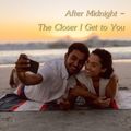 After Midnight - The Closer I Get To You
