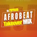 DJ Pipdub - Afrobeat Takeover Mix (2021)