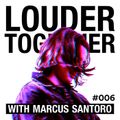 Louder Together 006 with Marcus Santoro