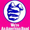 WE'RE AN AMERICAN BAND feat Santana, Grand Funk, Alice Cooper, Chicago, The Doors, Doobie Brothers